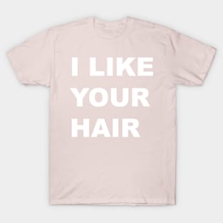 I Like Your Hair T-Shirt